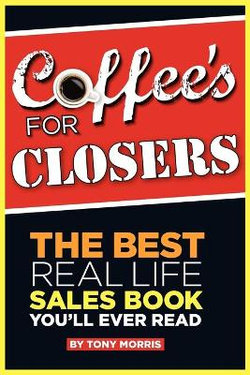 Coffee's for Closers: The Best Real Life Sales Book You'll Ever Read