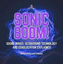 Sonic Boom! Sound Waves, Ultrasound Technology and Echolocation Explained | Grade 6-8 Physical Science