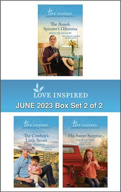 Love Inspired June 2023 - Box Set 2 of 2/The Amish Spinster's Dilemma/The Cowboy's Little Secret/His Sweet Surprise