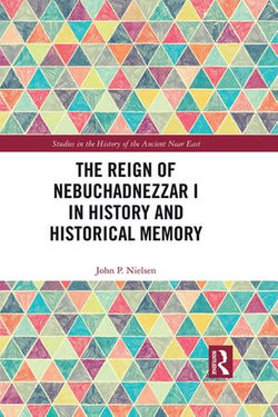 The Reign of Nebuchadnezzar I in History and Historical Memory