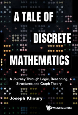 Tale Of Discrete Mathematics, A: A Journey Through Logic, Reasoning, Structures And Graph Theory