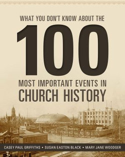 What You Don’t Know about the 100 Most Important Events in Church History