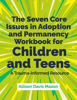 The Seven Core Issues in Adoption and Permanency Workbook for Children and Teens