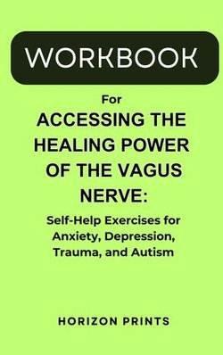 Workbook for Accessing the Healing Power of the Vagus Nerve: Self-Help Exercises for Anxiety, Depression, Trauma, and Autism