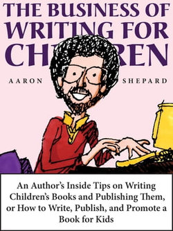 The Business of Writing for Children: An Author's Inside Tips on Writing Children's Books and Publishing Them, or How to Write, Publish, and Promote a Book for Kids