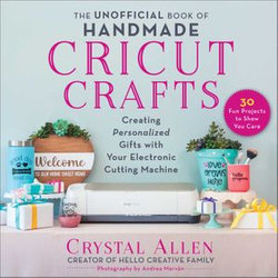 The Unofficial Book of Handmade Cricut Crafts