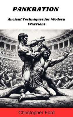 Pankration: Ancient Techniques for Modern Warriors