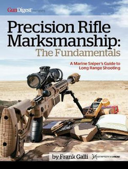 Precision Rifle Marksmanship: the Fundamentals - a Marine Sniper's Guide to Long Range Shooting