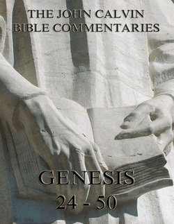 John Calvin's Commentaries On Genesis 24 - 50