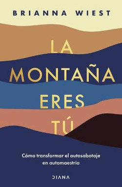 La Montaña Eres Tú: Cómo Transformar el Autosabotaje en Automaestría (Spanish Edition)