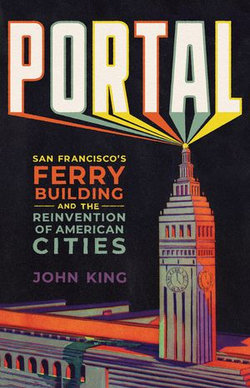 Portal: San Francisco's Ferry Building and the Reinvention of American Cities