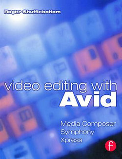 Video Editing with Avid: Media Composer, Symphony, Xpress