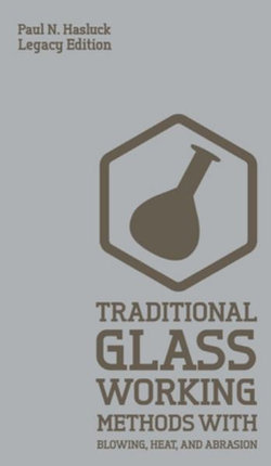 Traditional Glass Working Methods with Blowing, Heat, and Abrasion (Legacy Edition)