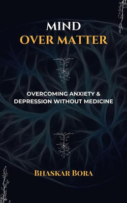 Mind over Matter: Overcoming Anxiety and Depression without Medicines