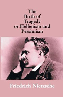 The Birth of Tragedy or Hellenism and Pessimism