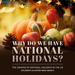 Why Do We Have National Holidays? The Origins of National Holidays in the US | Children's US History Book Grade 2