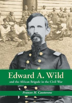 Edward A. Wild and the African Brigade in the Civil War