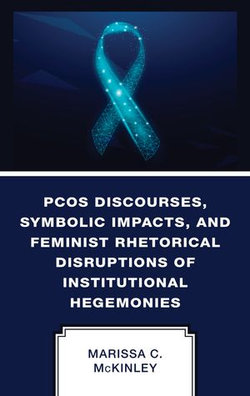 PCOS Discourses, Symbolic Impacts, and Feminist Rhetorical Disruptions of Institutional Hegemonies