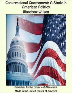 Congressional Government: A Study in American Politics