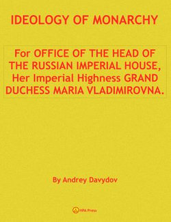 Ideology Of Monarchy. For Office Of The Head Of The Russian Imperial House, Her Imperial Highness Grand Duchess Maria Vladimirovna.