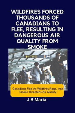 WILDFIRES FORCED THOUSANDS OF CANADIANS TO FLEE, RESULTING IN DANGEROUS AIR QUALITY FROM SMOKE.