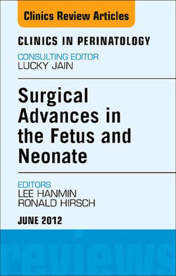 Innovations in Fetal and Neonatal Surgery, An Issue of Clinics in Perinatology