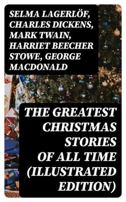 The Greatest Christmas Stories of All Time (Illustrated Edition)