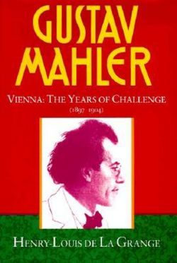Gustav Mahler: Volume 2. Vienna: The Years of Challenge (1897-1904)