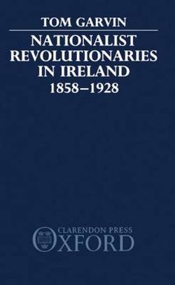 Nationalist Revolutionaries in Ireland 1858-1928