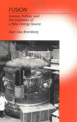 Fusion: Science Politics and the Invention of a New Energy Source