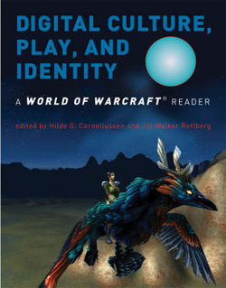 Digital Culture, Play, and Identity: A World of Warcraft Reader