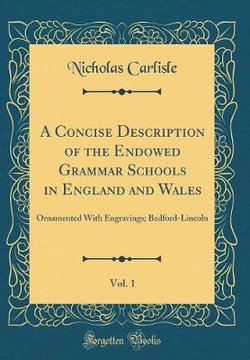 A Concise Description of the Endowed Grammar Schools in England and Wales, Vol. 1