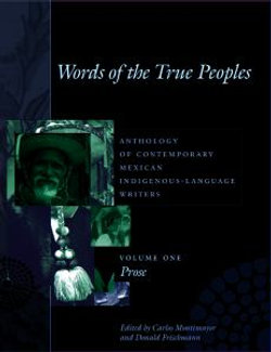 Words of the True Peoples/Palabras de los Seres Verdaderos: Anthology of Contemporary Mexican Indigenous-Language Writers/Antologia de Escritores Actuales en Lenguas Indigenas de Mexico