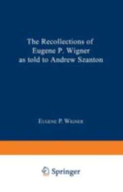 The Recollections of Eugene P. Wigner as Told to Andrew Szanton