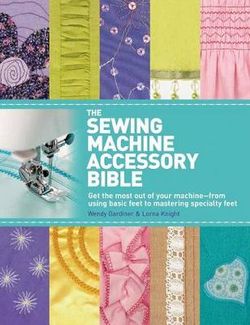 The Sewing Machine Accessory Bible