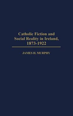 Catholic Fiction and Social Reality in Ireland, 1873-1922