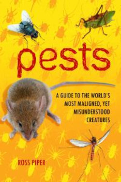 Pests: A Guide to the World's Most Maligned, yet Misunderstood Creatures