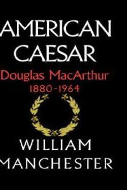 American Caesar - Douglas Macarthur, 1880-1964