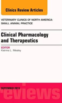 Clinical Pharmacology and Therapeutics, An Issue of Veterinary Clinics: Small Animal Practice: Volume 43-5