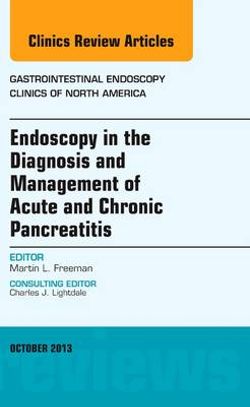 Endoscopy in the Diagnosis and Management of Acute and Chronic Pancreatitis, An Issue of Gastrointestinal Endoscopy Clinics: Volume 23-4