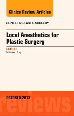 Local Anesthesia for Plastic Surgery, An Issue of Clinics in Plastic Surgery: Volume 40-4