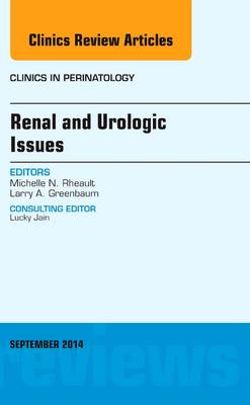 Renal and Urologic Issues, An Issue of Clinics in Perinatology: Volume 41-3