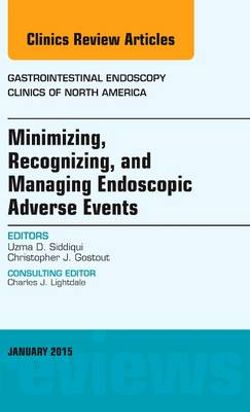 Minimizing, Recognizing, and Managing Endoscopic Adverse Events, an Issue of Gastrointestinal Endoscopy Clinics