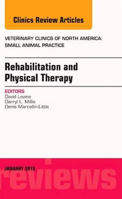 Rehabilitation and Physical Therapy, an Issue of Veterinary Clinics of North America: Small Animal Practice