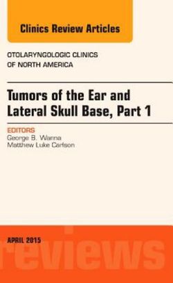 Tumors of the Ear and Lateral Skull Base: Part 1, An Issue of Otolaryngologic Clinics of North America: Volume 48-2