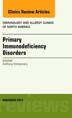 Primary Immunodeficiency Disorders, an Issue of Immunology and Allergy Clinics of North America