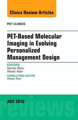 PET-Based Molecular Imaging in Evolving Personalized Management Design, an Issue of PET Clinics