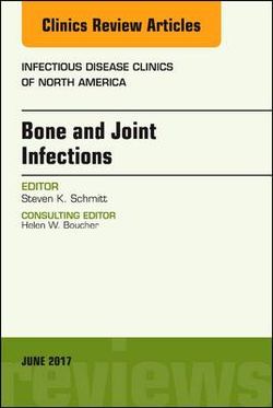 Bone and Joint Infections, an Issue of Infectious Disease Clinics of North America