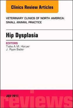 Hip Dysplasia, an Issue of Veterinary Clinics of North America: Small Animal Practice
