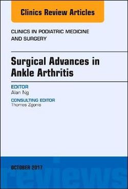 Surgical Advances in Ankle Arthritis, an Issue of Clinics in Podiatric Medicine and Surgery